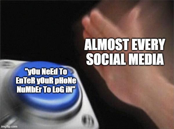 i hate phone numbers | ALMOST EVERY SOCIAL MEDIA; "yOu NeEd To EnTeR yOuR pHoNe NuMbEr To LoG iN" | image tagged in memes,blank nut button | made w/ Imgflip meme maker