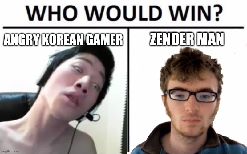 Angry Korean Gamer vs Zender Man. Who would win? | ANGRY KOREAN GAMER; ZENDER MAN | image tagged in memes,angry korean gamer,zender man,oscar ferguson | made w/ Imgflip meme maker