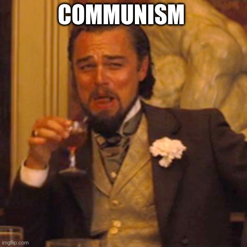 Laughing Leo Meme | COMMUNISM | image tagged in memes,laughing leo | made w/ Imgflip meme maker