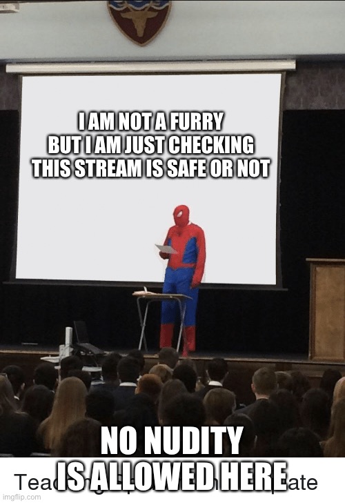 checking streams that has a suspicious names which will lead to nudity | I AM NOT A FURRY BUT I AM JUST CHECKING THIS STREAM IS SAFE OR NOT; NO NUDITY IS ALLOWED HERE | image tagged in spiderman speech | made w/ Imgflip meme maker