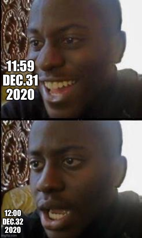 Disappointed Black Guy | 11:59 DEC.31 2020; 12:00 DEC.32 2020 | image tagged in disappointed black guy | made w/ Imgflip meme maker
