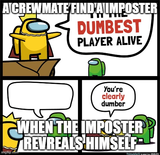 Among Us dumbest player | A CREWMATE FIND A IMPOSTER; WHEN THE IMPOSTER REVREALS HIMSELF | image tagged in among us dumbest player | made w/ Imgflip meme maker