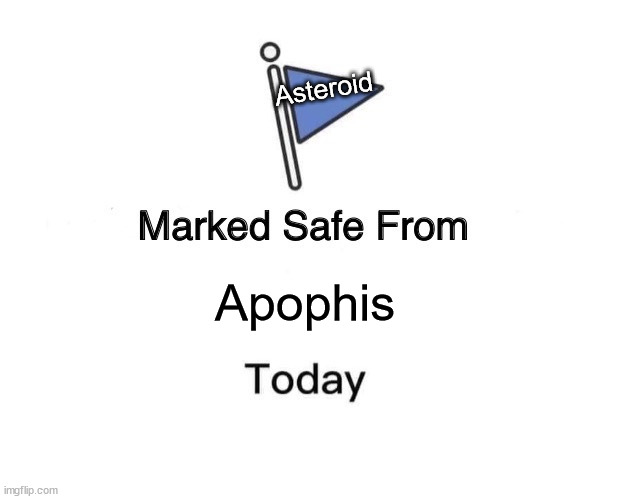 Marked Safe From Asteroid Apophis | Asteroid; Apophis | image tagged in memes,marked safe from | made w/ Imgflip meme maker