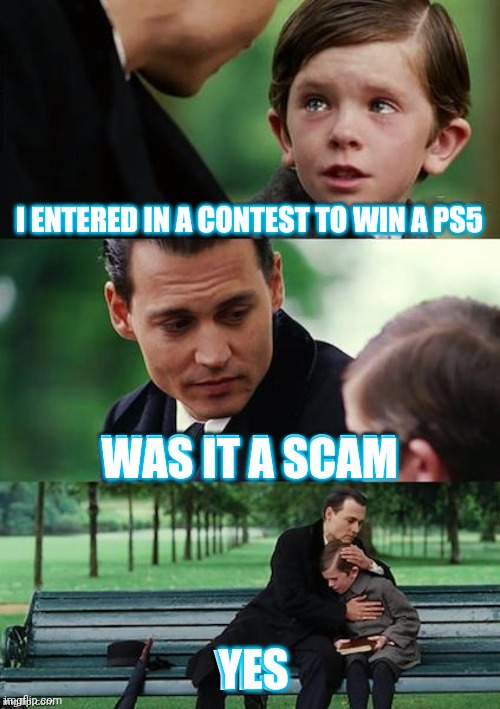 Lol | I ENTERED IN A CONTEST TO WIN A PS5; WAS IT A SCAM; YES | image tagged in cuteness overload | made w/ Imgflip meme maker