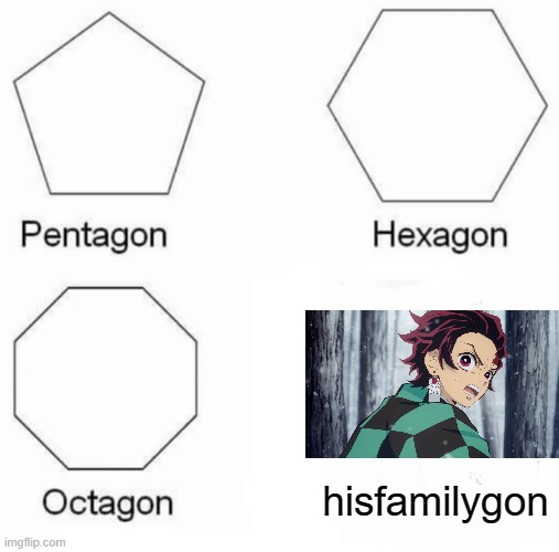 sad moment | hisfamilygon | image tagged in memes,pentagon hexagon octagon | made w/ Imgflip meme maker