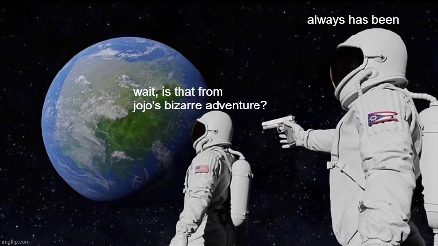 Always Has Been Meme | wait, is that from jojo's bizarre adventure? always has been | image tagged in memes,always has been | made w/ Imgflip meme maker