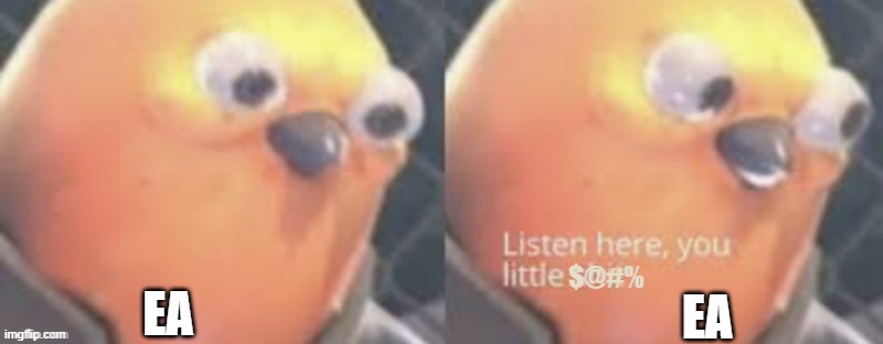 Now listen here you little $@#% | EA EA | image tagged in now listen here you little | made w/ Imgflip meme maker