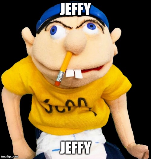 Jeffy SML | JEFFY; JEFFY | image tagged in jeffy sml,memes,dank memes,dank,funny,funny memes | made w/ Imgflip meme maker