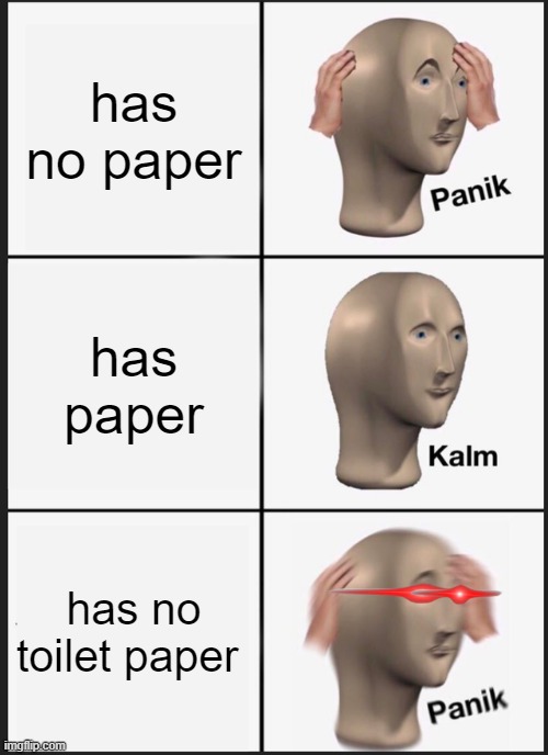 Calm Ultra panik | has no paper; has paper; has no toilet paper | image tagged in memes,panik kalm panik | made w/ Imgflip meme maker