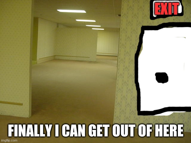 Backrooms | EXIT; FINALLY I CAN GET OUT OF HERE | image tagged in backrooms | made w/ Imgflip meme maker