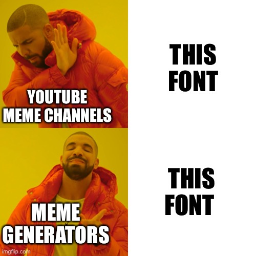 Respect the impact font | THIS FONT; YOUTUBE MEME CHANNELS; THIS FONT; MEME GENERATORS | image tagged in memes,drake hotline bling | made w/ Imgflip meme maker