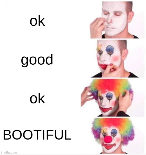 bootiful | ok; good; ok; BOOTIFUL | image tagged in memes,clown applying makeup | made w/ Imgflip meme maker