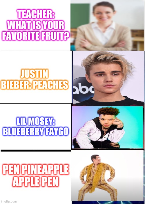 What is your favorite fruit? | TEACHER: WHAT IS YOUR FAVORITE FRUIT? JUSTIN BIEBER: PEACHES; LIL MOSEY: BLUEBERRY FAYGO; PEN PINEAPPLE APPLE PEN | image tagged in memes,peaches,justin bieber,teacher | made w/ Imgflip meme maker