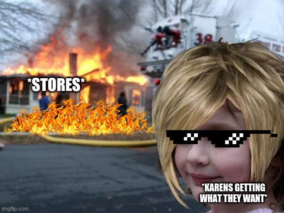 KARENS SHOULD NOT GET THIS | *STORES*; *KARENS GETTING WHAT THEY WANT* | image tagged in karens | made w/ Imgflip meme maker