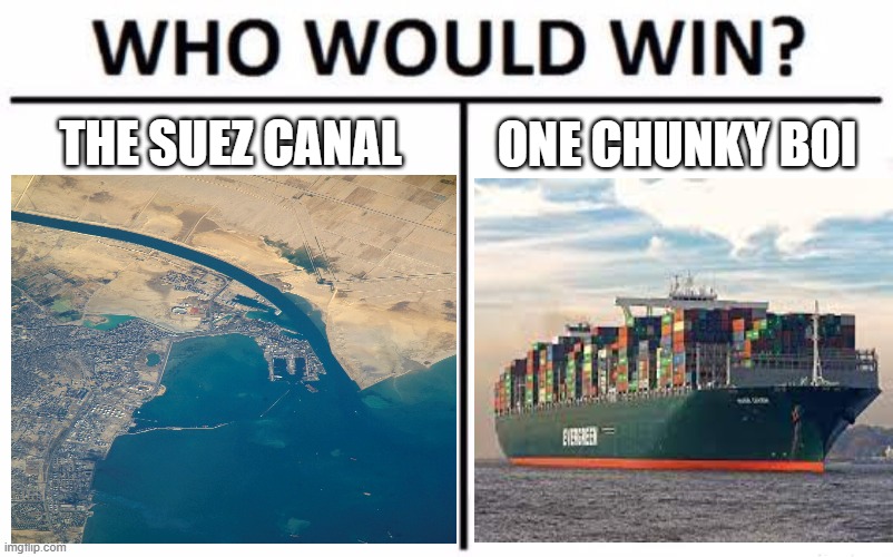 Who Would Win? Meme | THE SUEZ CANAL; ONE CHUNKY BOI | image tagged in memes,who would win | made w/ Imgflip meme maker