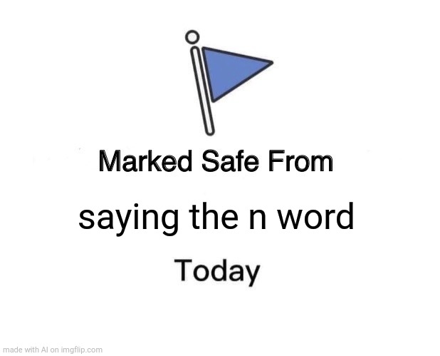 Marked Safe From | saying the n word | image tagged in memes,marked safe from,n word | made w/ Imgflip meme maker