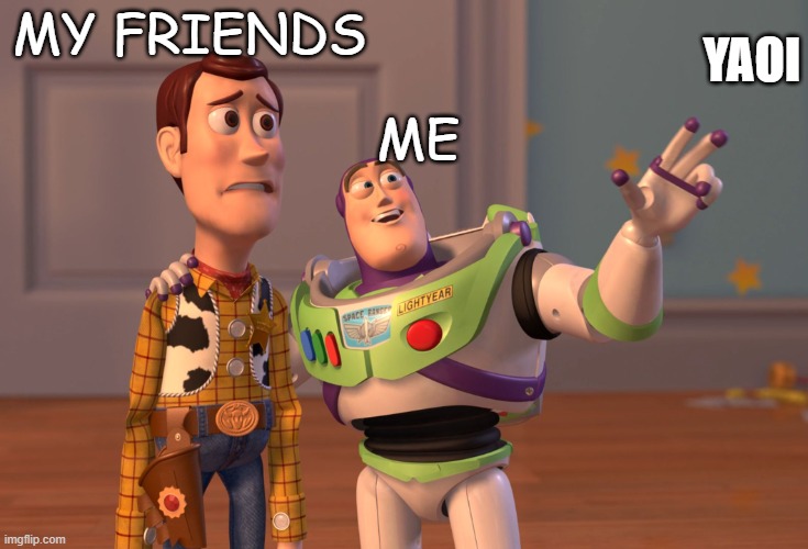 X, X Everywhere | MY FRIENDS; YAOI; ME | image tagged in memes,x x everywhere | made w/ Imgflip meme maker