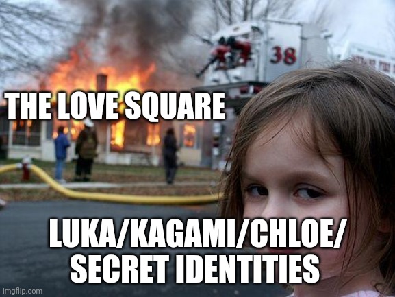 Disaster Girl | THE LOVE SQUARE; LUKA/KAGAMI/CHLOE/ SECRET IDENTITIES | image tagged in memes,disaster girl | made w/ Imgflip meme maker