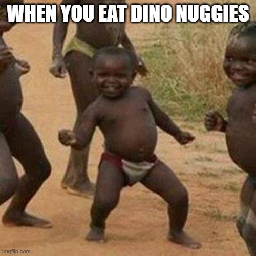 dino nuggets | WHEN YOU EAT DINO NUGGIES | image tagged in memes,third world success kid | made w/ Imgflip meme maker