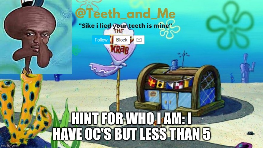 Teeth_and_Me Template | HINT FOR WHO I AM: I HAVE OC'S BUT LESS THAN 5 | image tagged in teeth_and_me template | made w/ Imgflip meme maker