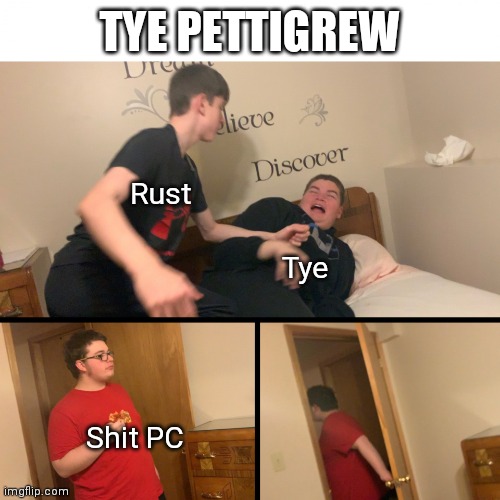 Shit pc |  TYE PETTIGREW; Rust; Tye; Shit PC | image tagged in kid gets slapped | made w/ Imgflip meme maker