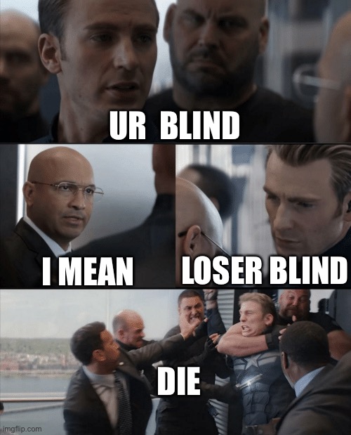 Captain America Elevator Fight | UR  BLIND; I MEAN; LOSER BLIND; DIE | image tagged in captain america elevator fight | made w/ Imgflip meme maker