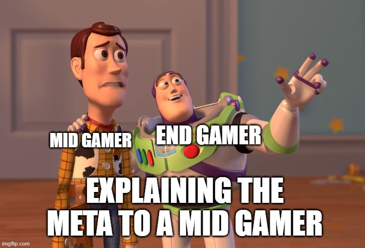 It Happens To Everyone | END GAMER; MID GAMER; EXPLAINING THE META TO A MID GAMER | image tagged in memes,x x everywhere,funny,funny meme,gaming,true | made w/ Imgflip meme maker