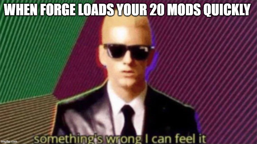 something's wrong i can feel it | WHEN FORGE LOADS YOUR 20 MODS QUICKLY | image tagged in something's wrong i can feel it | made w/ Imgflip meme maker