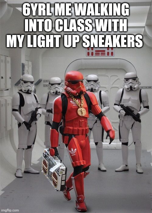 Storm trooper Boombox |  6YRL ME WALKING INTO CLASS WITH MY LIGHT UP SNEAKERS | image tagged in storm trooper boombox | made w/ Imgflip meme maker
