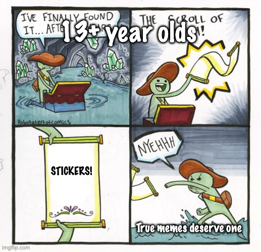 The Scroll Of Truth Meme | STICKERS! True memes deserve one 13+ year olds | image tagged in memes,the scroll of truth | made w/ Imgflip meme maker