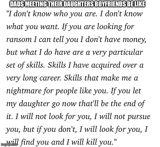 I will find you and I will kill you | DADS MEETING THEIR DAUGHTERS BOYFRIENDS BE LIKE | image tagged in boyfriend,liam neeson taken | made w/ Imgflip meme maker