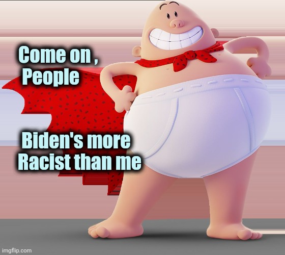 The latest victim of Woke | Come on , 
   People; Biden's more
  Racist than me | image tagged in captain underpants,comics/cartoons,racism,violence,underpants | made w/ Imgflip meme maker