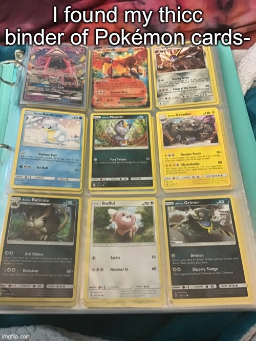 I have too many to take pictures of all of em | I found my thicc binder of Pokémon cards- | made w/ Imgflip meme maker
