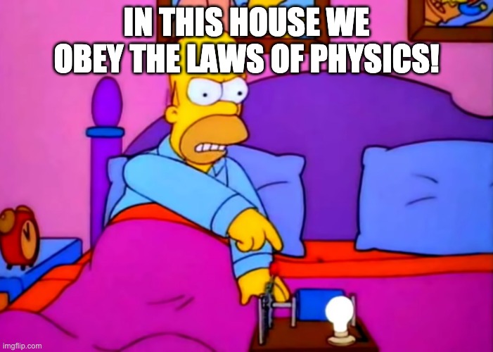 In this house we obey the laws of thermodynamics | IN THIS HOUSE WE OBEY THE LAWS OF PHYSICS! | image tagged in in this house we obey the laws of thermodynamics | made w/ Imgflip meme maker