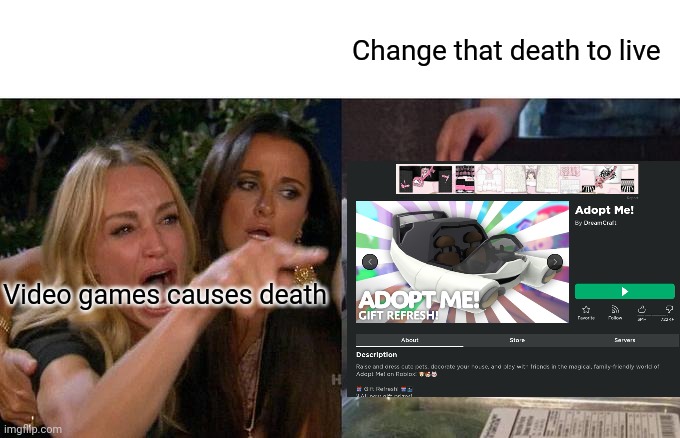 just a quick repost of my "video games cause violence:hug people simulator" | Change that death to live; Video games causes death | image tagged in memes,woman yelling at cat | made w/ Imgflip meme maker