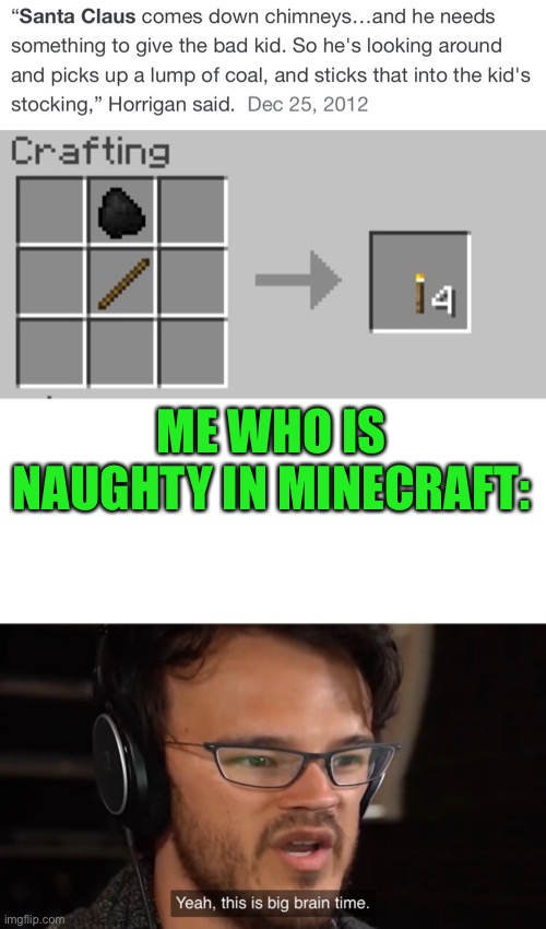 ME WHO IS NAUGHTY IN MINECRAFT: | image tagged in yeah this is big brain time,minecraft,santa claus | made w/ Imgflip meme maker