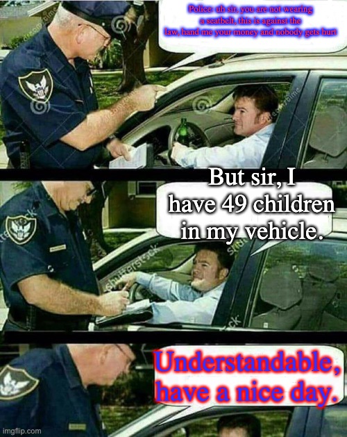 Handicap Parking | Police: uh sir, you are not wearing a seatbelt, this is against the law, hand me your money and nobody gets hurt Understandable, have a nice | image tagged in handicap parking | made w/ Imgflip meme maker