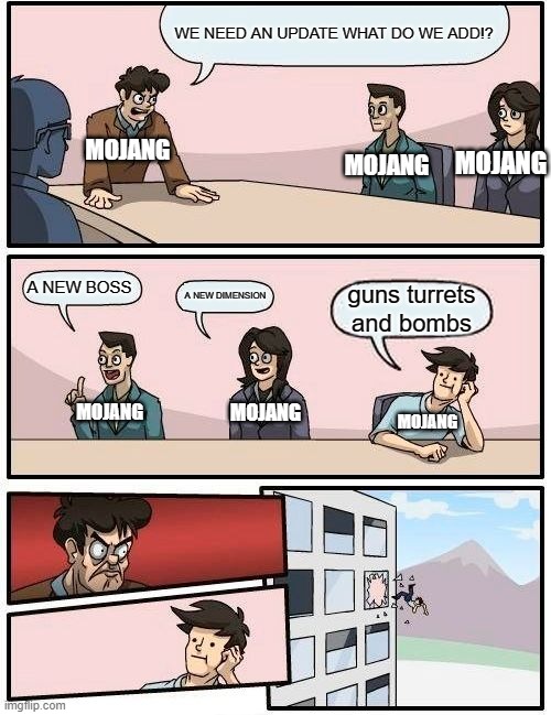 MINECRAFT UPDATE | WE NEED AN UPDATE WHAT DO WE ADD!? MOJANG; MOJANG; MOJANG; A NEW BOSS; A NEW DIMENSION; guns turrets and bombs; MOJANG; MOJANG; MOJANG | image tagged in memes,boardroom meeting suggestion | made w/ Imgflip meme maker