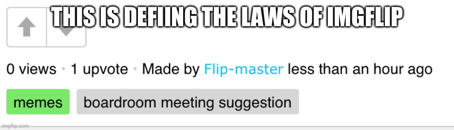 ??? | THIS IS DEFYING THE LAWS OF IMGFLIP | image tagged in memes | made w/ Imgflip meme maker