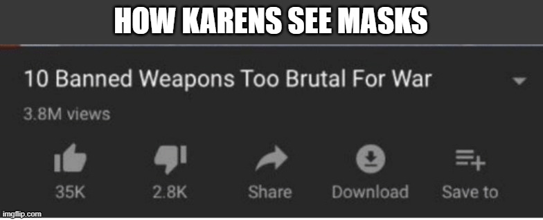 Top 10 weapons banned from war | HOW KARENS SEE MASKS | image tagged in top 10 weapons banned from war | made w/ Imgflip meme maker
