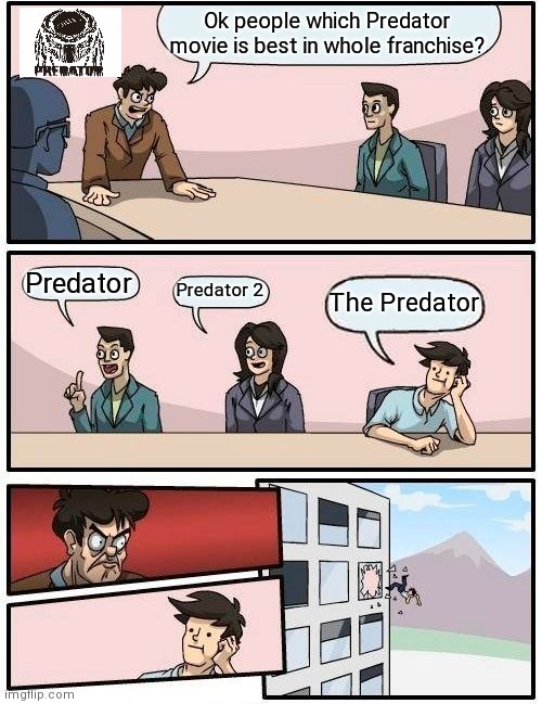 Boardroom Meeting Suggestion Meme | Ok people which Predator movie is best in whole franchise? Predator; Predator 2; The Predator | image tagged in memes,boardroom meeting suggestion,predator | made w/ Imgflip meme maker