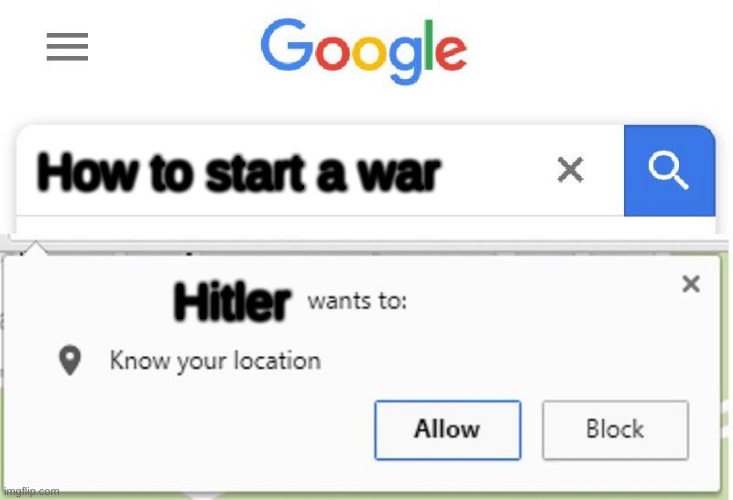 Wants to know your location | How to start a war; Hitler | image tagged in wants to know your location | made w/ Imgflip meme maker