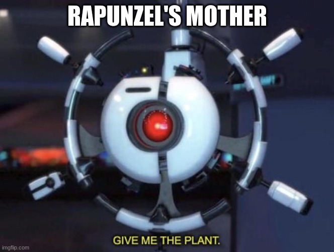 rapunzel | RAPUNZEL'S MOTHER | image tagged in give me the plant | made w/ Imgflip meme maker