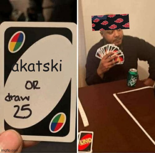 UNO Draw 25 Cards Meme | akatski | image tagged in memes,uno draw 25 cards | made w/ Imgflip meme maker