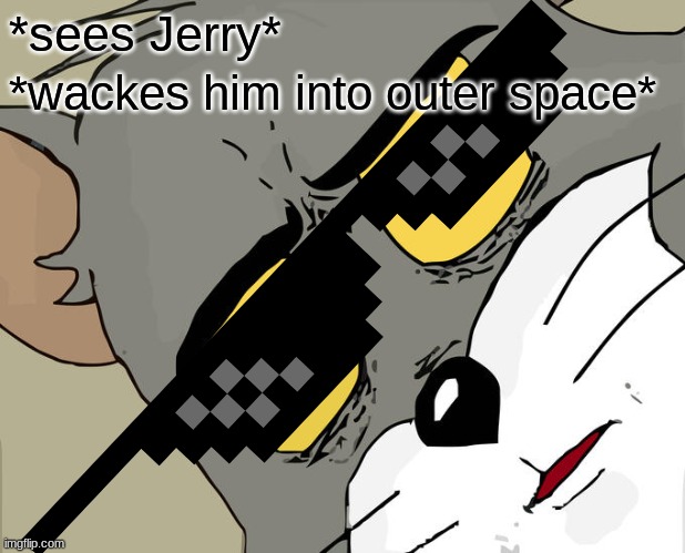 When tom wins. | *sees Jerry*; *wackes him into outer space* | image tagged in memes,unsettled tom | made w/ Imgflip meme maker