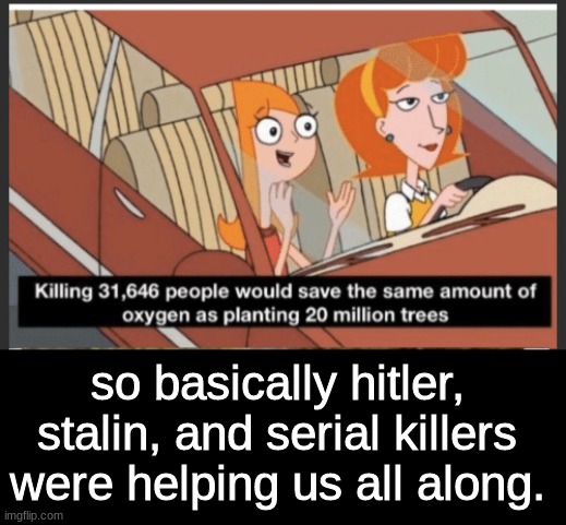 I still hate nazis. | so basically hitler, stalin, and serial killers were helping us all along. | image tagged in memes,funny,death | made w/ Imgflip meme maker