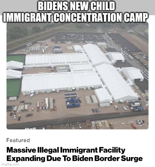 Politics and stuff | BIDENS NEW CHILD IMMIGRANT CONCENTRATION CAMP | image tagged in funny memes | made w/ Imgflip meme maker