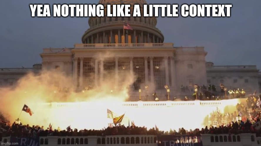 Capital Riot | YEA NOTHING LIKE A LITTLE CONTEXT | image tagged in capital riot | made w/ Imgflip meme maker