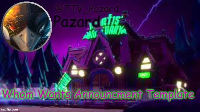 TTV_Pazard | Whom Wants Announcment Template | image tagged in ttv_pazard | made w/ Imgflip meme maker