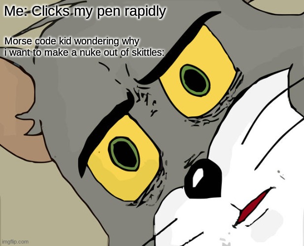 Unsettled Tom Meme | Me: Clicks my pen rapidly; Morse code kid wondering why i want to make a nuke out of skittles: | image tagged in memes,unsettled tom | made w/ Imgflip meme maker
